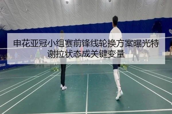 申花亚冠小组赛前锋线轮换方案曝光特谢拉状态成关键变量